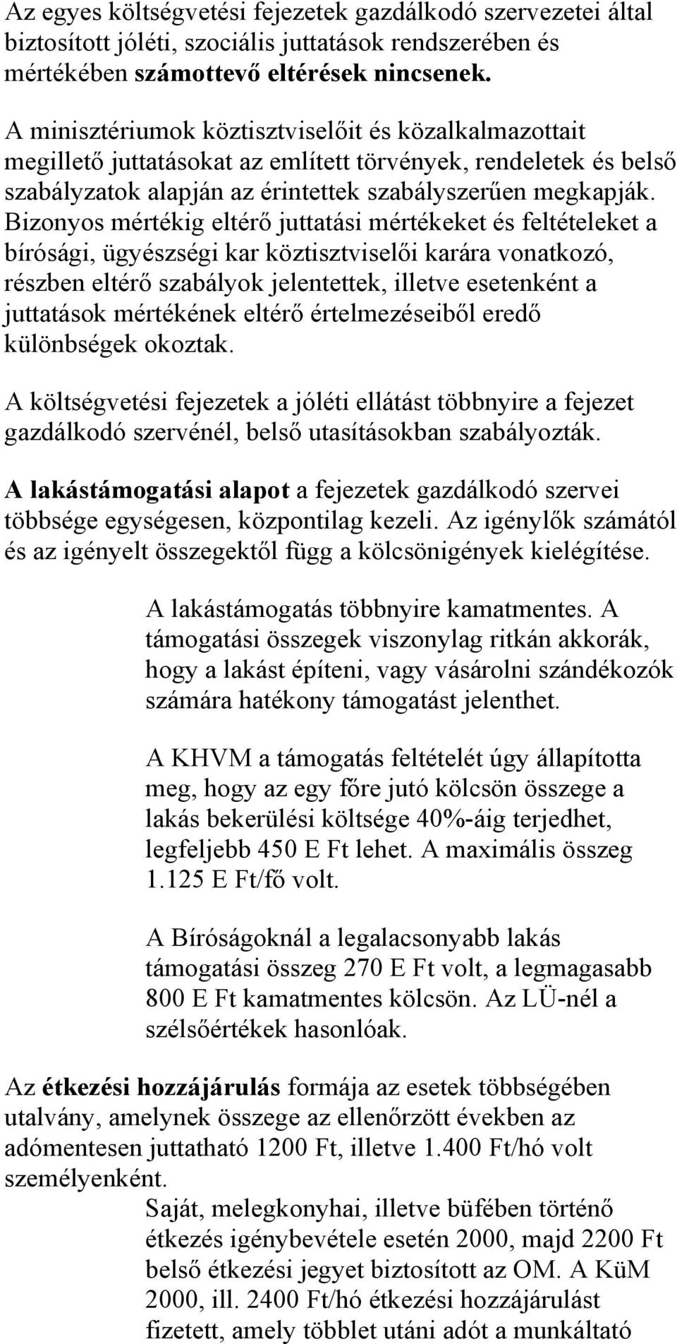 Bizonyos mértékig eltérő juttatási mértékeket és feltételeket a bírósági, ügyészségi kar köztisztviselői karára vonatkozó, részben eltérő szabályok jelentettek, illetve esetenként a juttatások