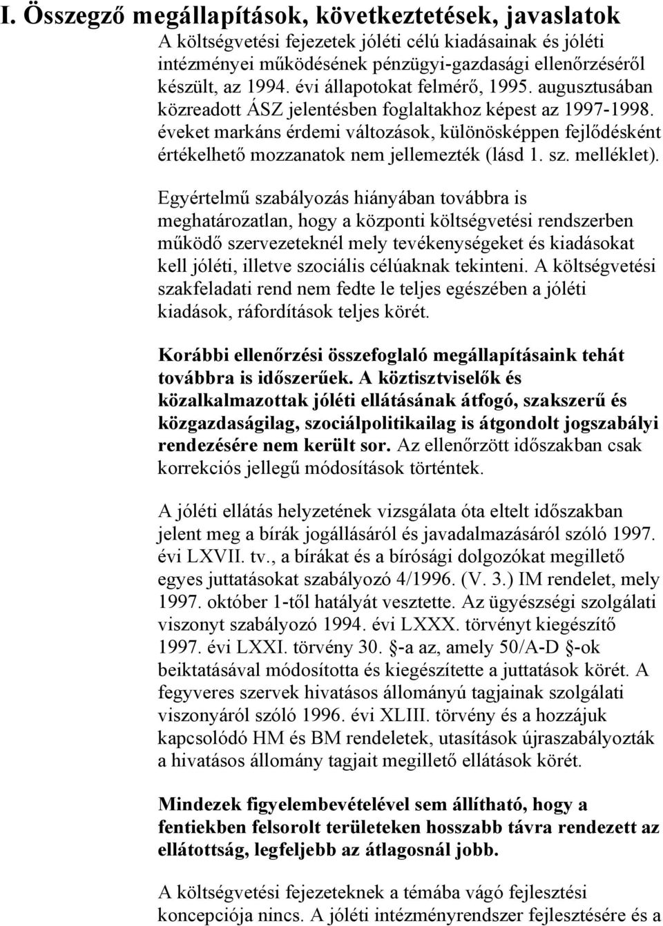 éveket markáns érdemi változások, különösképpen fejlődésként értékelhető mozzanatok nem jellemezték (lásd 1. sz. melléklet).