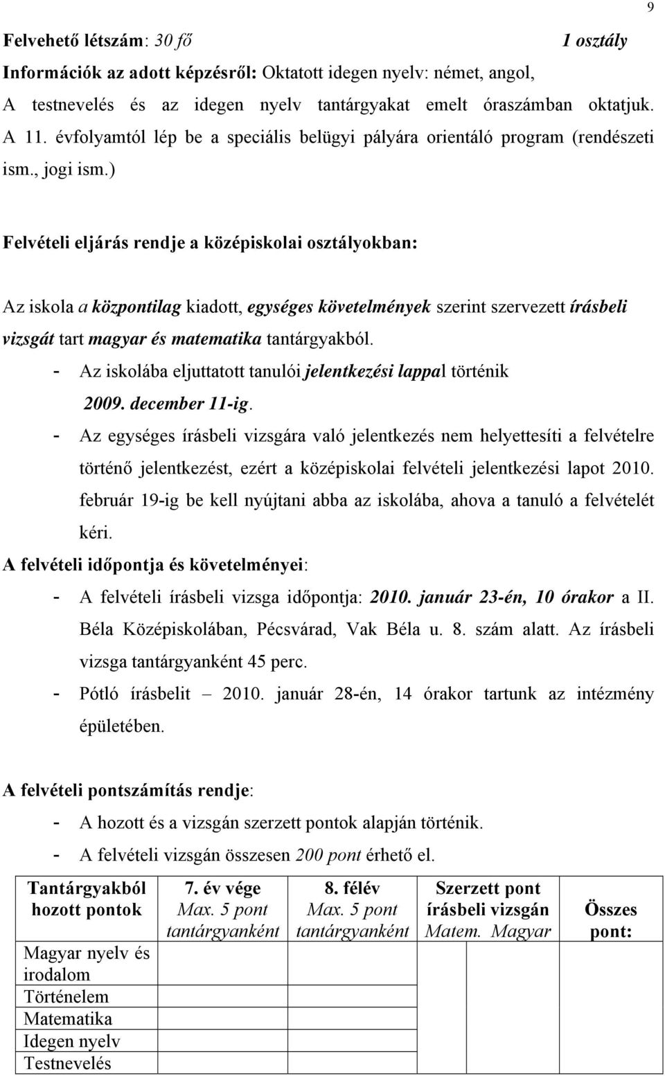 ) 9 Felvételi eljárás rendje a középiskolai osztályokban: Az iskola a központilag kiadott, egységes követelmények szerint szervezett írásbeli vizsgát tart magyar és matematika tantárgyakból.