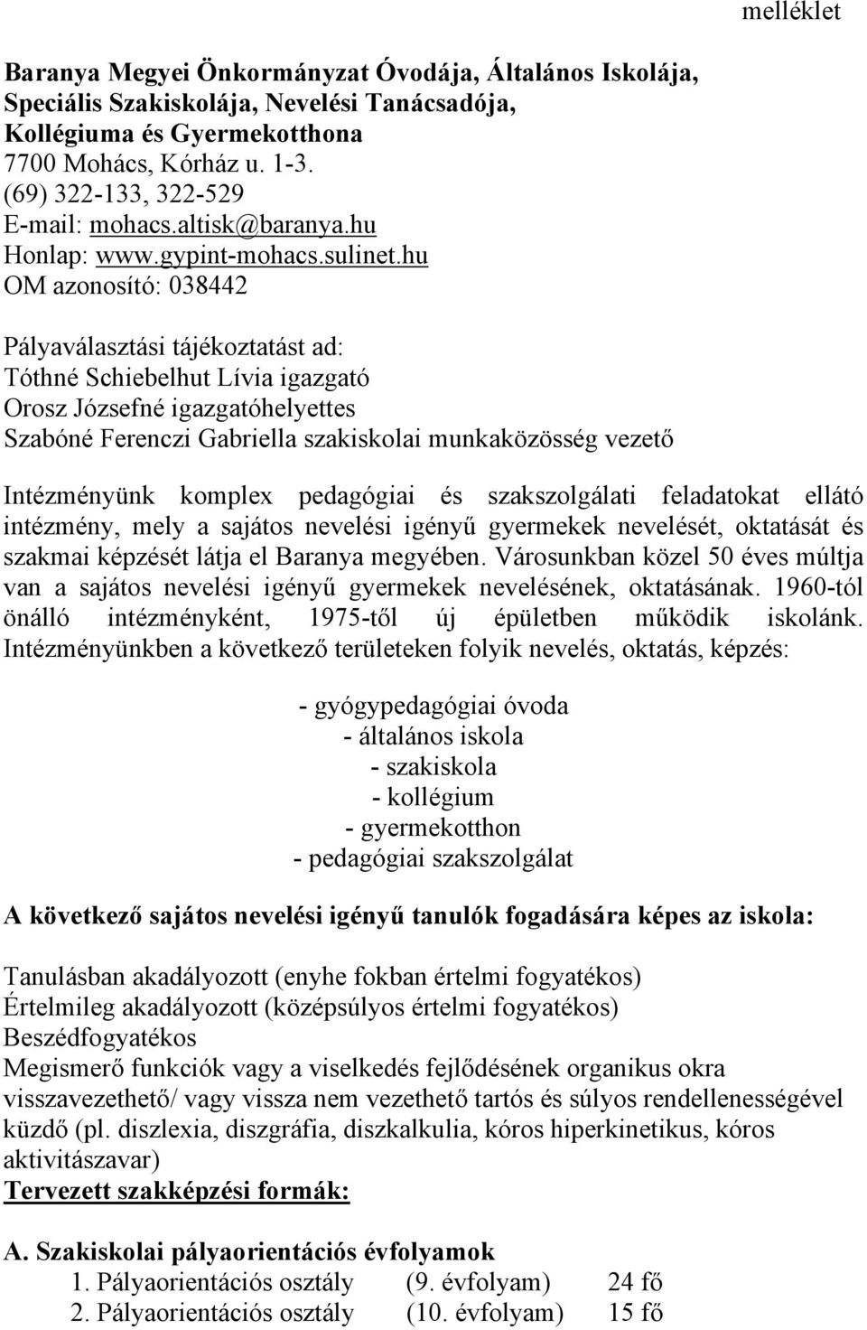 hu OM azonosító: 038442 Pályaválasztási tájékoztatást ad: Tóthné Schiebelhut Lívia igazgató Orosz Józsefné igazgatóhelyettes Szabóné Ferenczi Gabriella szakiskolai munkaközösség vezető Intézményünk