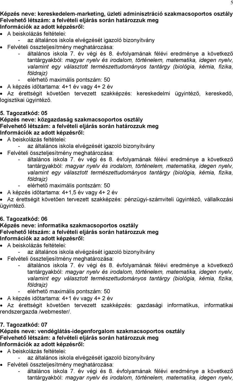 évfolyamának félévi eredménye a következő tantárgyakból: magyar nyelv és irodalom, történelem, matematika, idegen nyelv, valamint egy választott természettudományos tantárgy (biológia, kémia, fizika,