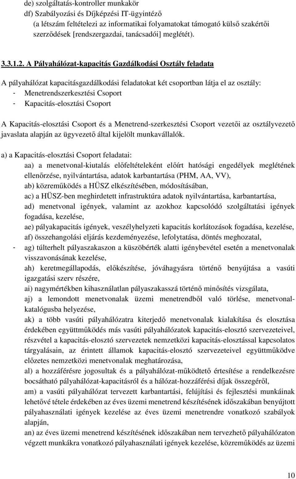 A Pályahálózat-kapacitás Gazdálkodási Osztály feladata A pályahálózat kapacitásgazdálkodási feladatokat két csoportban látja el az osztály: - Menetrendszerkesztési Csoport - Kapacitás-elosztási