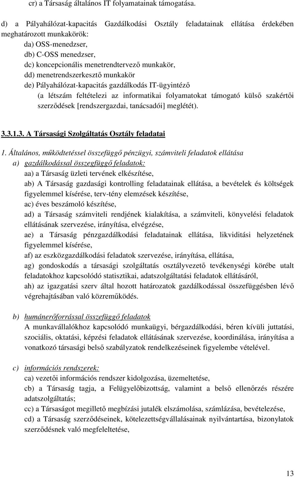 menetrendszerkesztő munkakör de) Pályahálózat-kapacitás gazdálkodás IT-ügyintéző (a létszám feltételezi az informatikai folyamatokat támogató külső szakértői szerződések [rendszergazdai, tanácsadói]