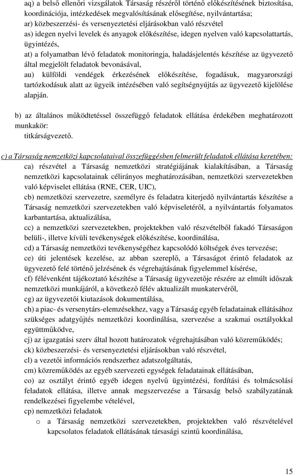 készítése az ügyvezető által megjelölt feladatok bevonásával, au) külföldi vendégek érkezésének előkészítése, fogadásuk, magyarországi tartózkodásuk alatt az ügyeik intézésében való segítségnyújtás