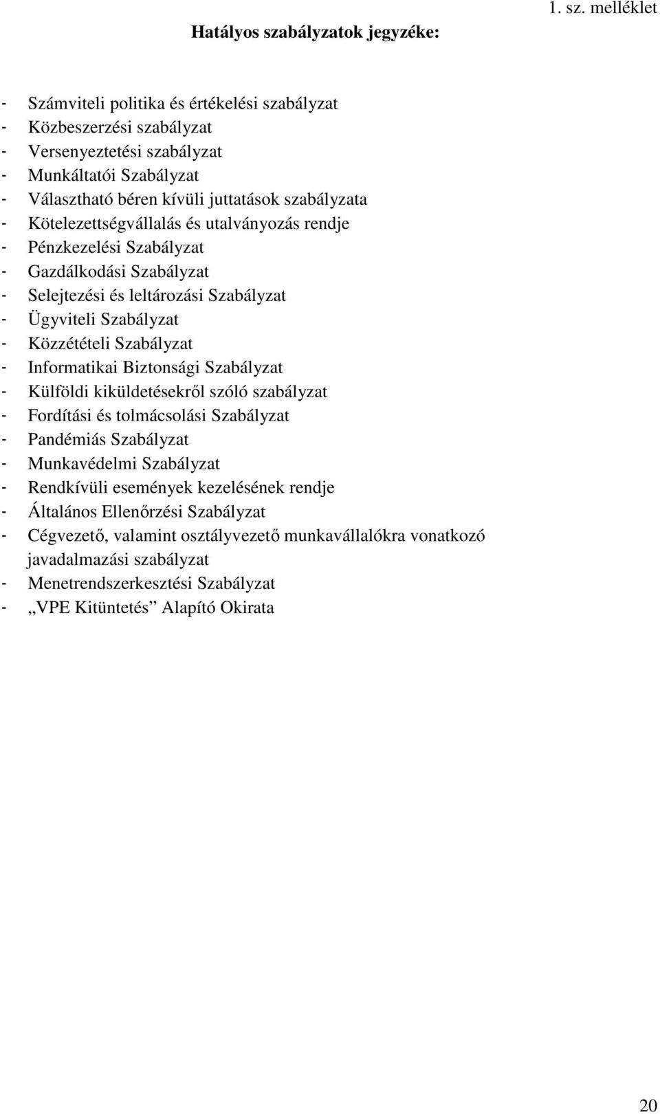 melléklet - Számviteli politika és értékelési szabályzat - Közbeszerzési szabályzat - Versenyeztetési szabályzat - Munkáltatói Szabályzat - Választható béren kívüli juttatások szabályzata -