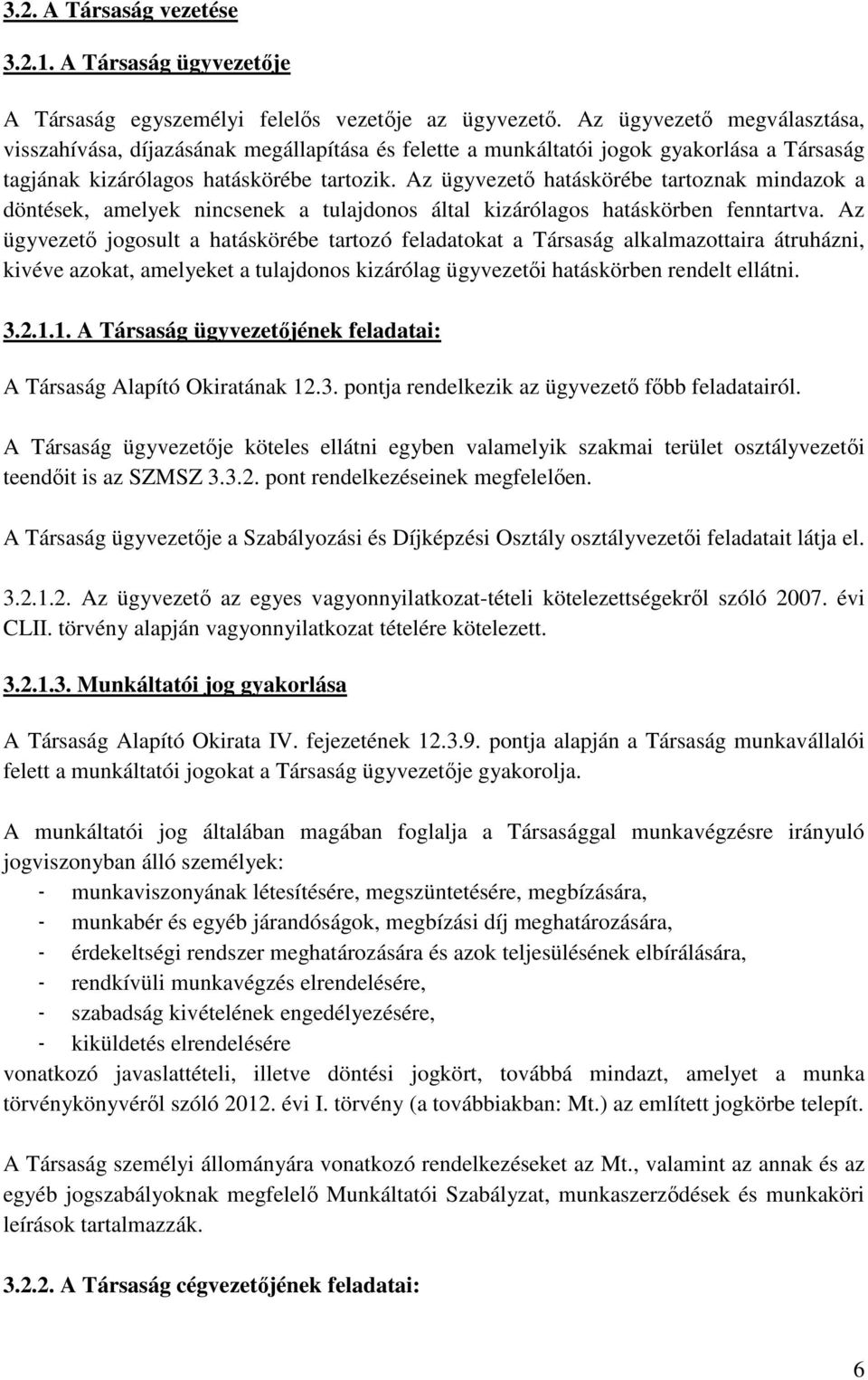 Az ügyvezető hatáskörébe tartoznak mindazok a döntések, amelyek nincsenek a tulajdonos által kizárólagos hatáskörben fenntartva.