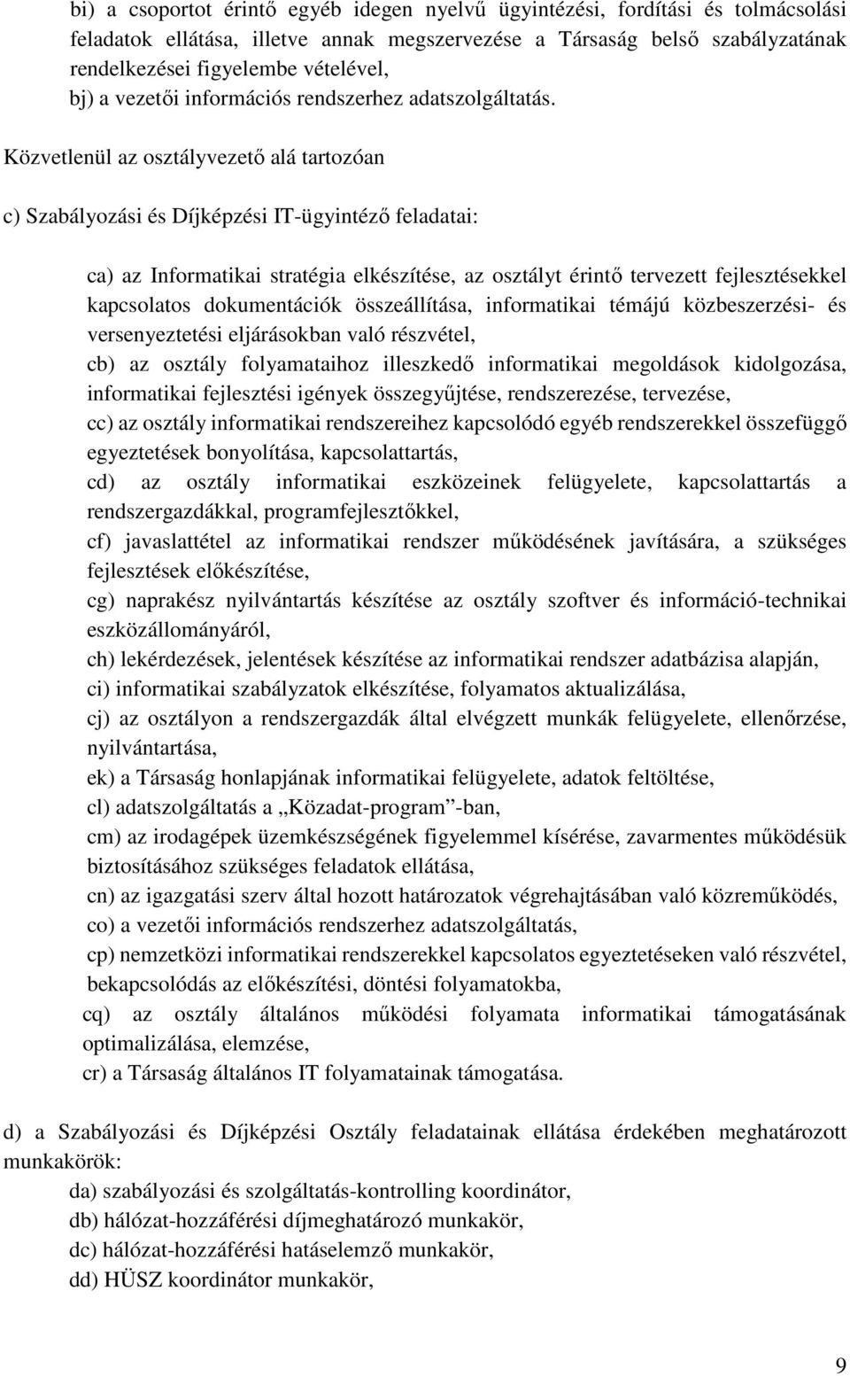 Közvetlenül az osztályvezető alá tartozóan c) Szabályozási és Díjképzési IT-ügyintéző feladatai: ca) az Informatikai stratégia elkészítése, az osztályt érintő tervezett fejlesztésekkel kapcsolatos