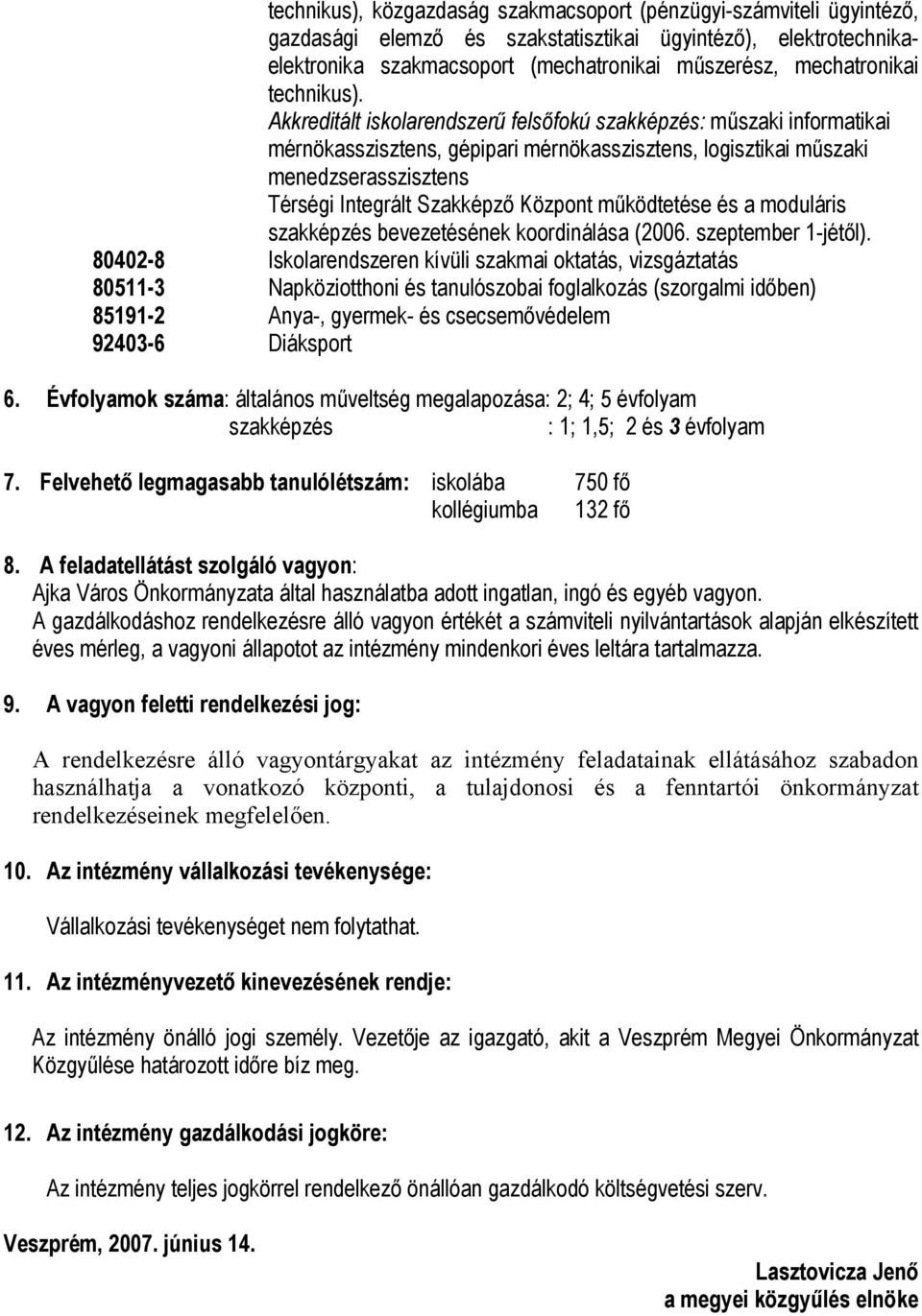 Akkreditált iskolarendszerű felsőfokú szakképzés: műszaki informatikai mérnökasszisztens, gépipari mérnökasszisztens, logisztikai műszaki menedzserasszisztens Térségi Integrált Szakképző Központ