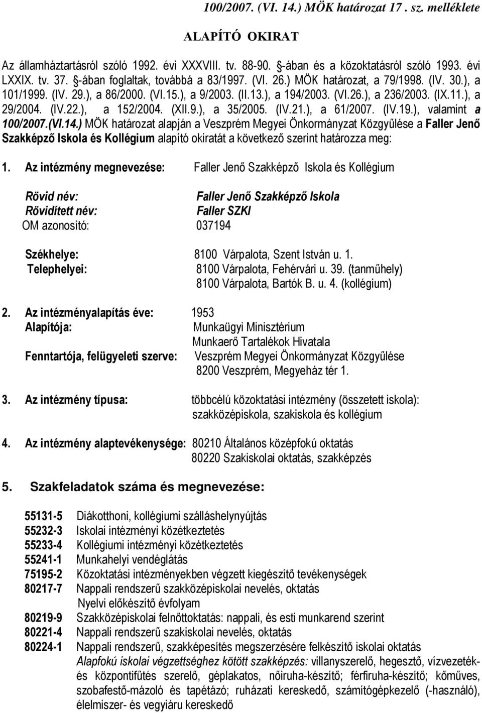 ), a 29/2004. (IV.22.), a 152/2004. (XII.9.), a 35/2005. (IV.21.), a 61/2007. (IV.19.), valamint a 100/2007.(VI.14.