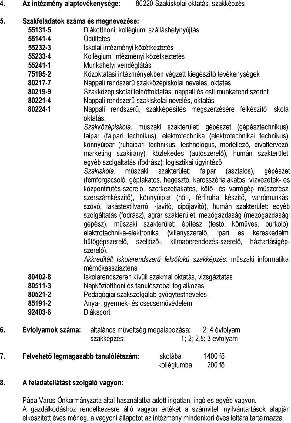 Munkahelyi vendéglátás 75195-2 Közoktatási intézményekben végzett kiegészítő tevékenységek 80217-7 Nappali rendszerű szakközépiskolai nevelés, oktatás 80219-9 Szakközépiskolai felnőttoktatás: nappali