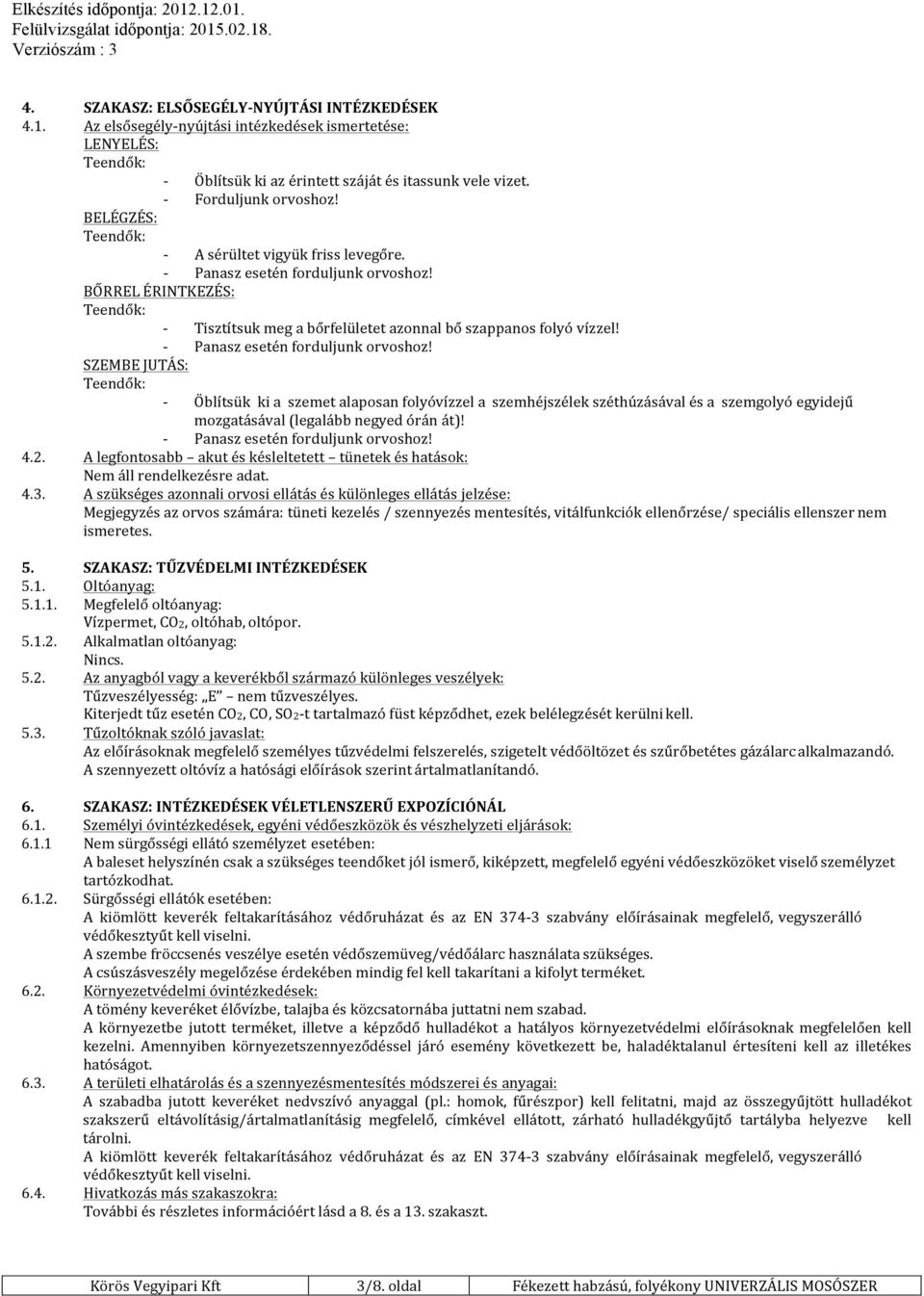 - Panasz esetén forduljunk orvoshoz! SZEMBE JUTÁS: Teendők: - Öblítsük ki a szemet alaposan folyóvízzel a szemhéjszélek széthúzásával és a szemgolyó egyidejű mozgatásával (legalább negyed órán át)!