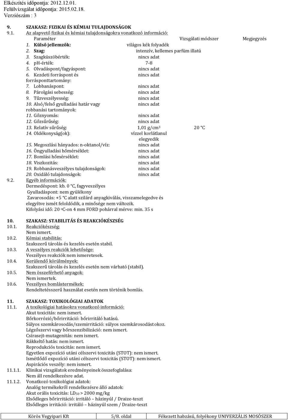 Tűzveszélyesség: 10. Alsó/felső gyulladási határ vagy robbanási tartományok: 11. Gőznyomás: 12. Gőzsűrűség: 13. Relatív sűrűség: 1,01 g/cm 3 20 C 14. Oldékonyság(ok): vízzel korlátlanul elegyedik 15.