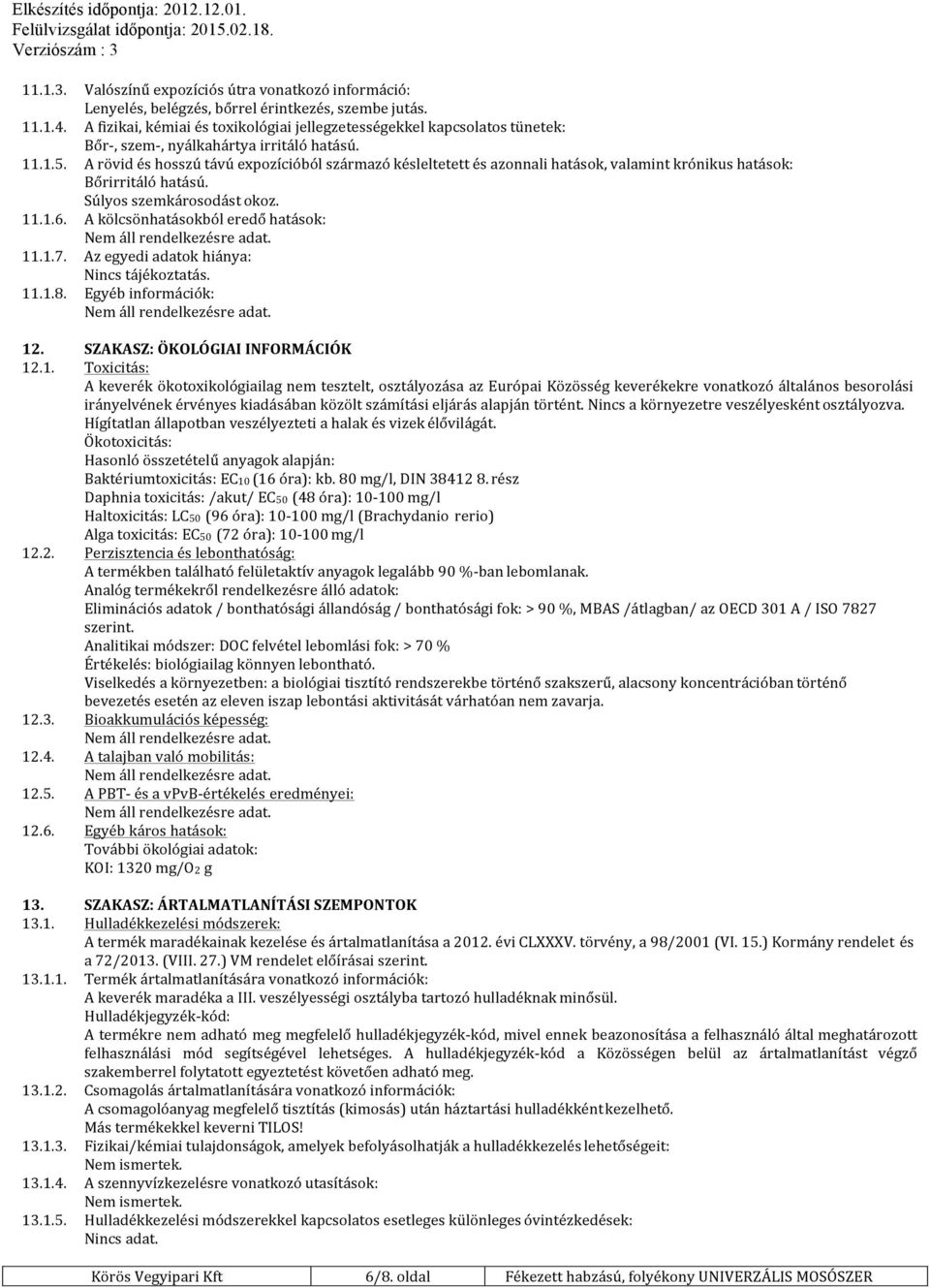 A rövid és hosszú távú expozícióból származó késleltetett és azonnali hatások, valamint krónikus hatások: Bőrirritáló hatású. Súlyos szemkárosodást okoz. 11.1.6. A kölcsönhatásokból eredő hatások: 11.