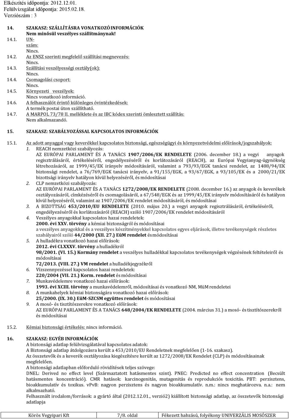 A felhasználót érintő különleges óvintézkedések: A termék postai úton szállítható. 14.7. A MARPOL 73/78 II. melléklete és az IBC kódex szerinti ömlesztett szállítás: Nem alkalmazandó. 15.