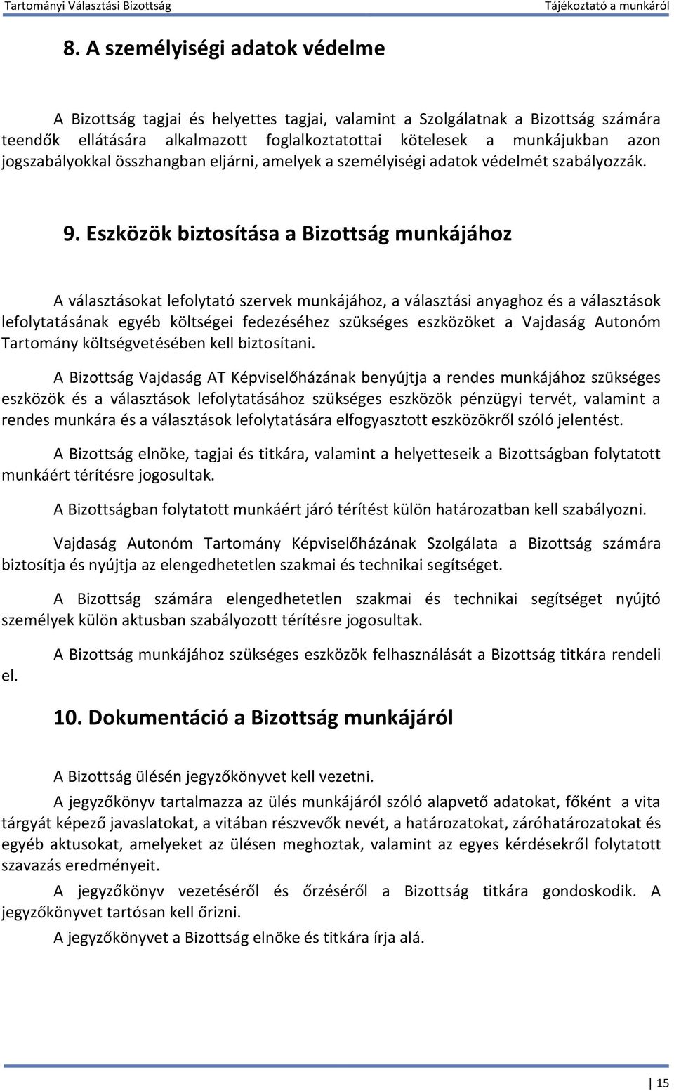 Eszközök biztosítása a Bizottság munkájához A választásokat lefolytató szervek munkájához, a választási anyaghoz és a választások lefolytatásának egyéb költségei fedezéséhez szükséges eszközöket a