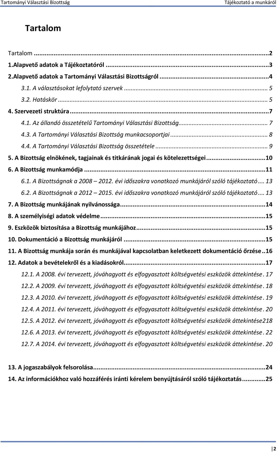 .. 9 5. A Bizottság elnökének, tagjainak és titkárának jogai és kötelezettségei... 10 6. A Bizottság munkamódja... 11 6.1. A Bizottságnak a 2008 2012.