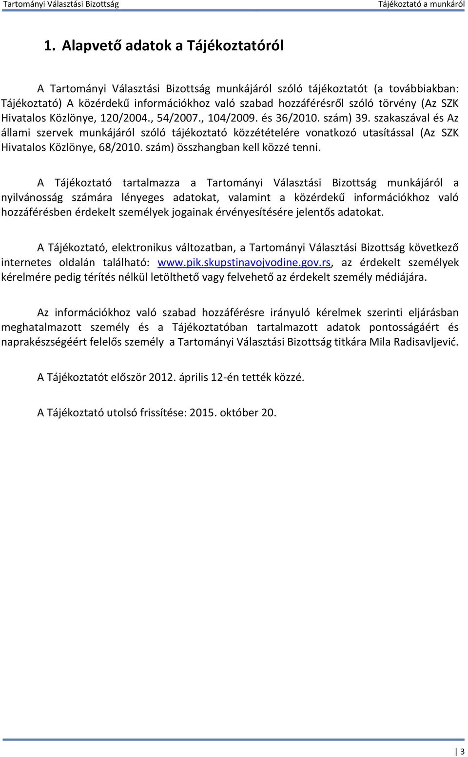 szakaszával és Az állami szervek munkájáról szóló tájékoztató közzétételére vonatkozó utasítással (Az SZK Hivatalos Közlönye, 68/2010. szám) összhangban kell közzé tenni.