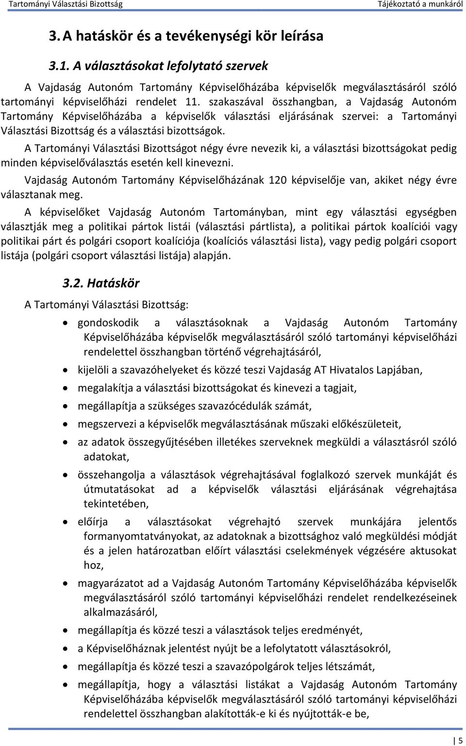 A Tartományi Választási Bizottságot négy évre nevezik ki, a választási bizottságokat pedig minden képviselőválasztás esetén kell kinevezni.