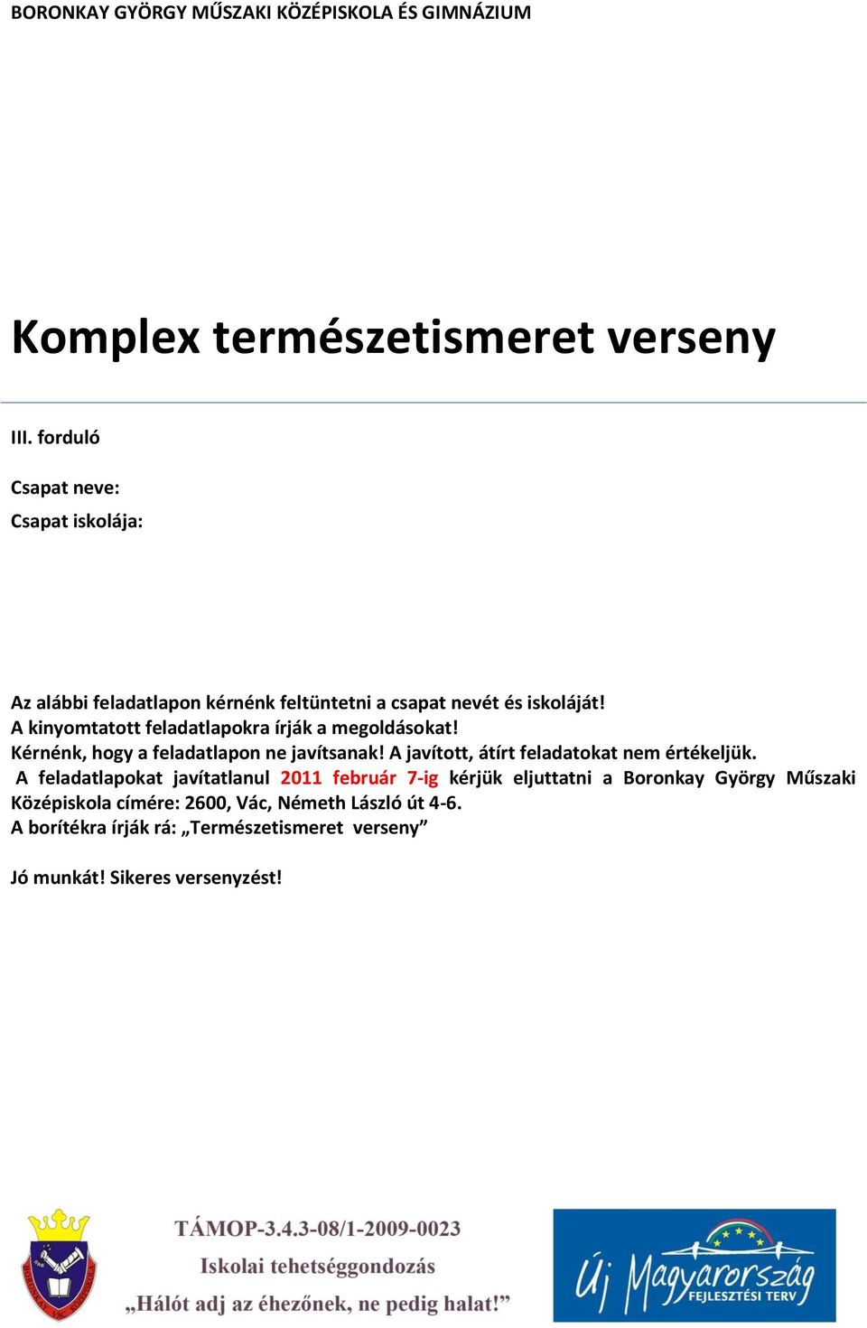 A kinyomtatott feladatlapokra írják a megoldásokat! Kérnénk, hogy a feladatlapon ne javítsanak! A javított, átírt feladatokat nem értékeljük.