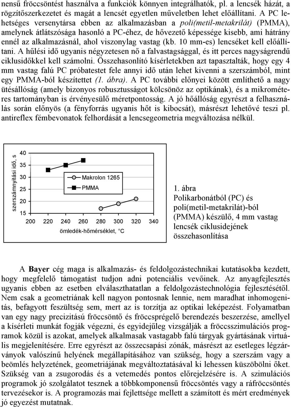 viszonylag vastag (kb. 10 mm-es) lencséket kell előállítani. A hűlési idő ugyanis négyzetesen nő a falvastagsággal, és itt perces nagyságrendű ciklusidőkkel kell számolni.