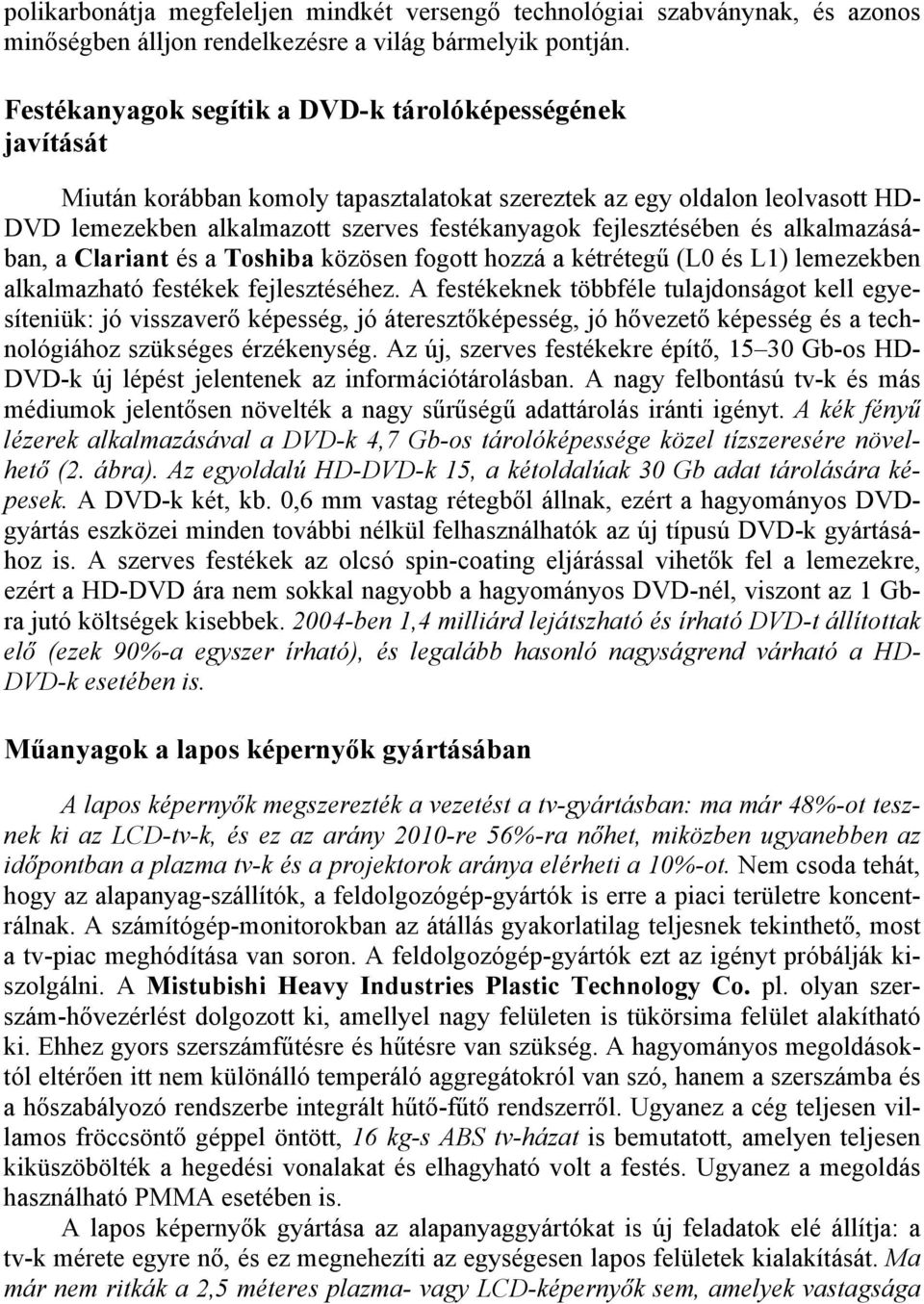 fejlesztésében és alkalmazásában, a Clariant és a Toshiba közösen fogott hozzá a kétrétegű (L0 és L1) lemezekben alkalmazható festékek fejlesztéséhez.