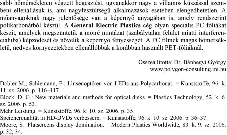 A General Electric Plastics cég olyan speciális PC fóliákat készít, amelyek megszüntetik a moiré mintázat (szabálytalan felület miatti interferenciahiba) képződését és növelik a képernyő fényességét.