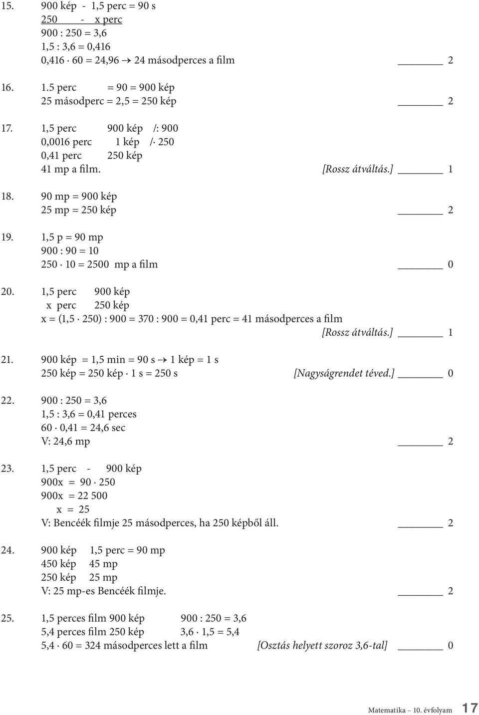 1,5 perc 900 kép x perc 250 kép x = (1,5 250) : 900 = 370 : 900 = 0,41 perc = 41 másodperces a film [Rossz átváltás.] 1 21.