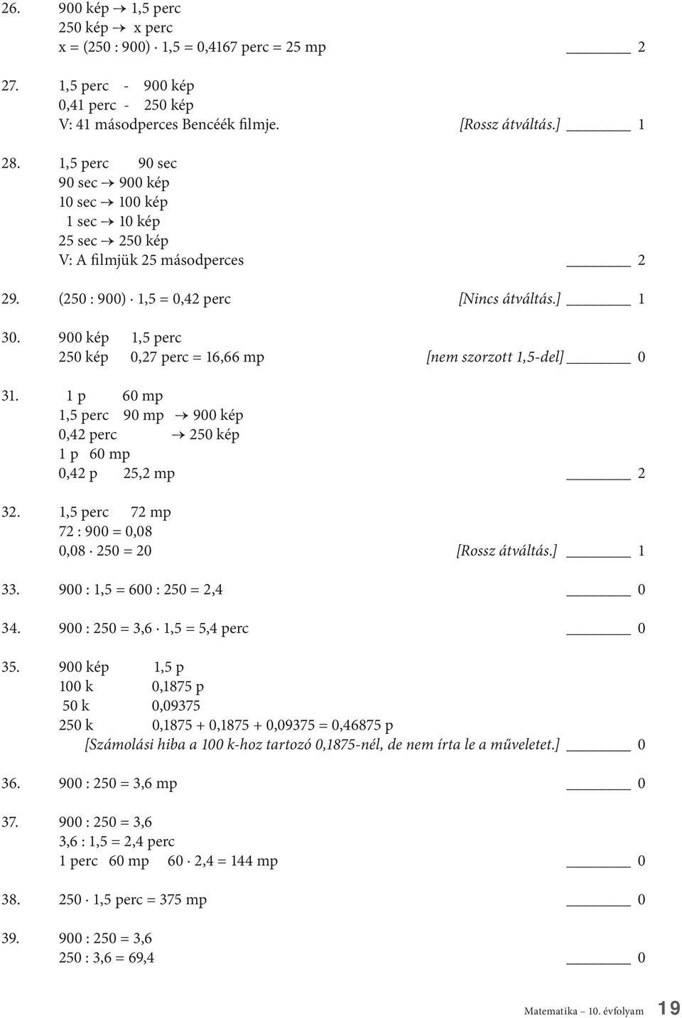 900 kép 1,5 perc 250 kép 0,27 perc = 16,66 mp [nem szorzott 1,5-del] 0 31. 1 p 60 mp 1,5 perc 90 mp 900 kép 0,42 perc 250 kép 1 p 60 mp 0,42 p 25,2 mp 2 32.