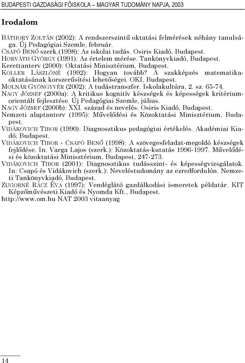 KOLLER LÁSZLÓNÉ (1992): Hogyan tovább? A szakképzés matematikaoktatásának korszerűsítési lehetőségei. OKI, Budapest. MOLNÁR GYÖNGYVÉR (2002): A tudástranszfer. Iskolakultúra, 2. sz. 65-74.