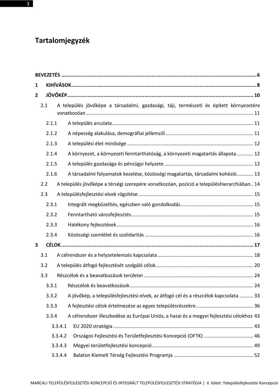 .. 12 2.1.6 A társadalmi folyamatok kezelése, közösségi magatartás, társadalmi kohézió... 13 2.2 A település jövőképe a térségi szerepére vonatkozóan, pozíció a településhierarchiában.. 14 2.