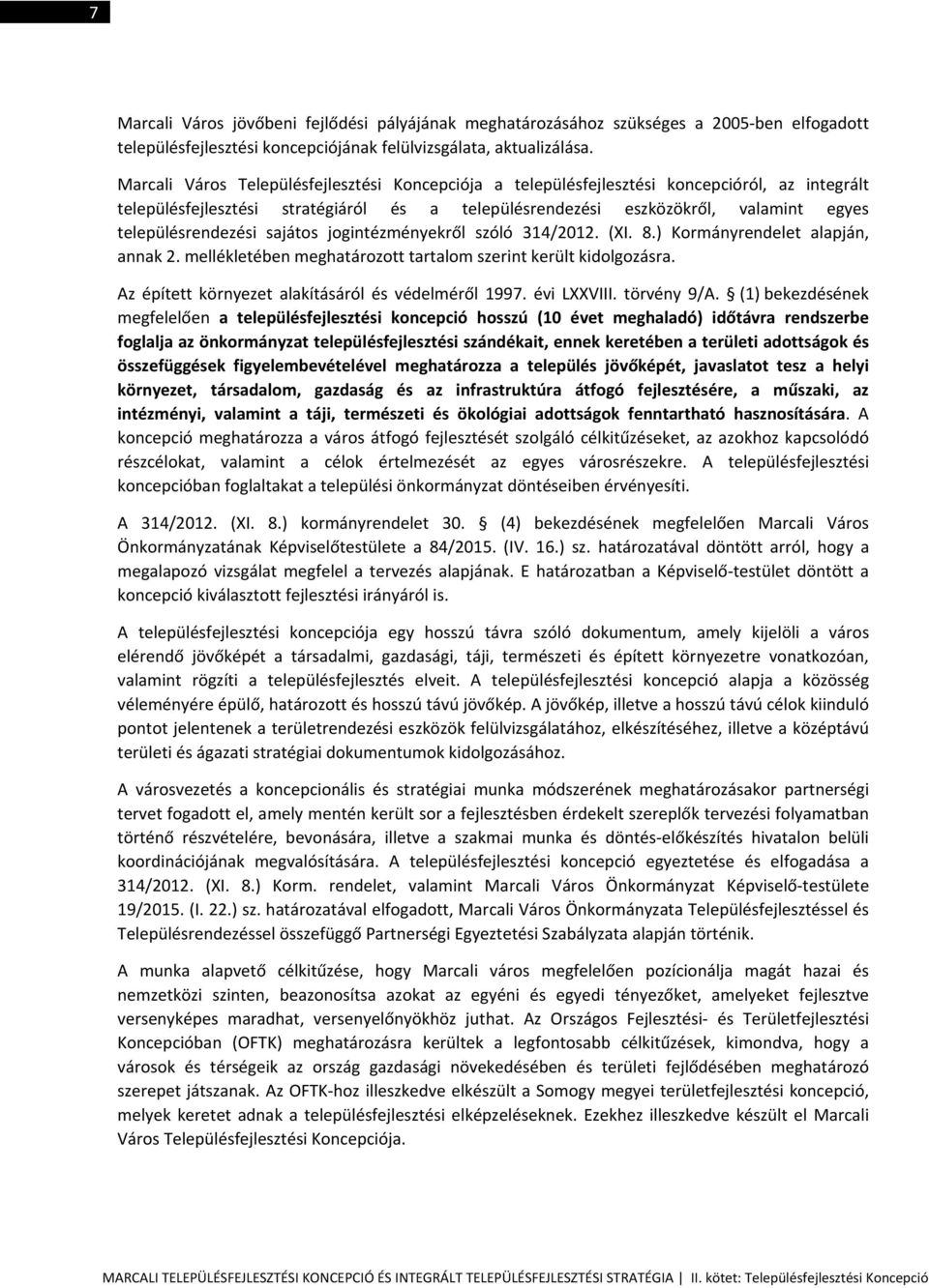 településrendezési sajátos jogintézményekről szóló 314/2012. (XI. 8.) Kormányrendelet alapján, annak 2. mellékletében meghatározott tartalom szerint került kidolgozásra.