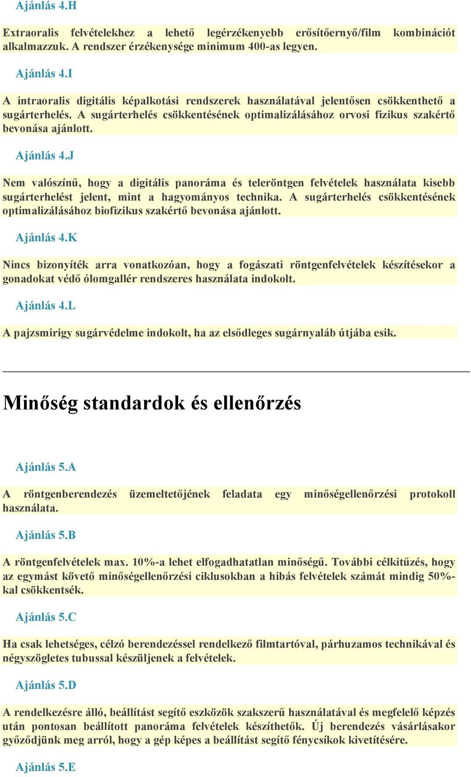 Ajánlás 4.J Nem valószínű, hogy a digitális panoráma és teleröntgen felvételek használata kisebb sugárterhelést jelent, mint a hagyományos technika.