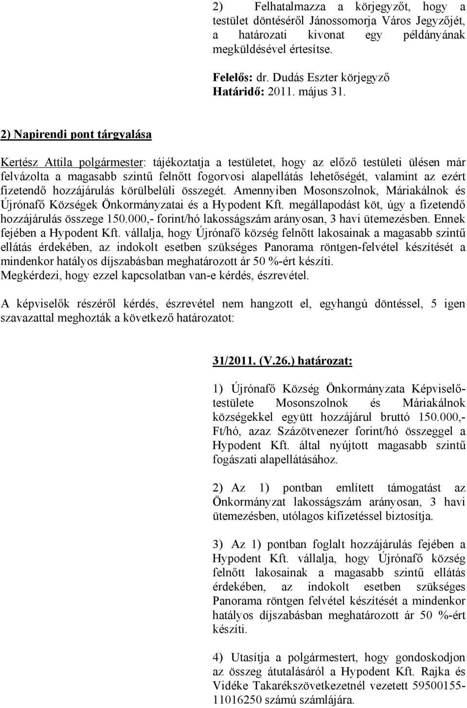 2) Napirendi pont tárgyalása Kertész Attila polgármester: tájékoztatja a testületet, hogy az előző testületi ülésen már felvázolta a magasabb szintű felnőtt fogorvosi alapellátás lehetőségét,