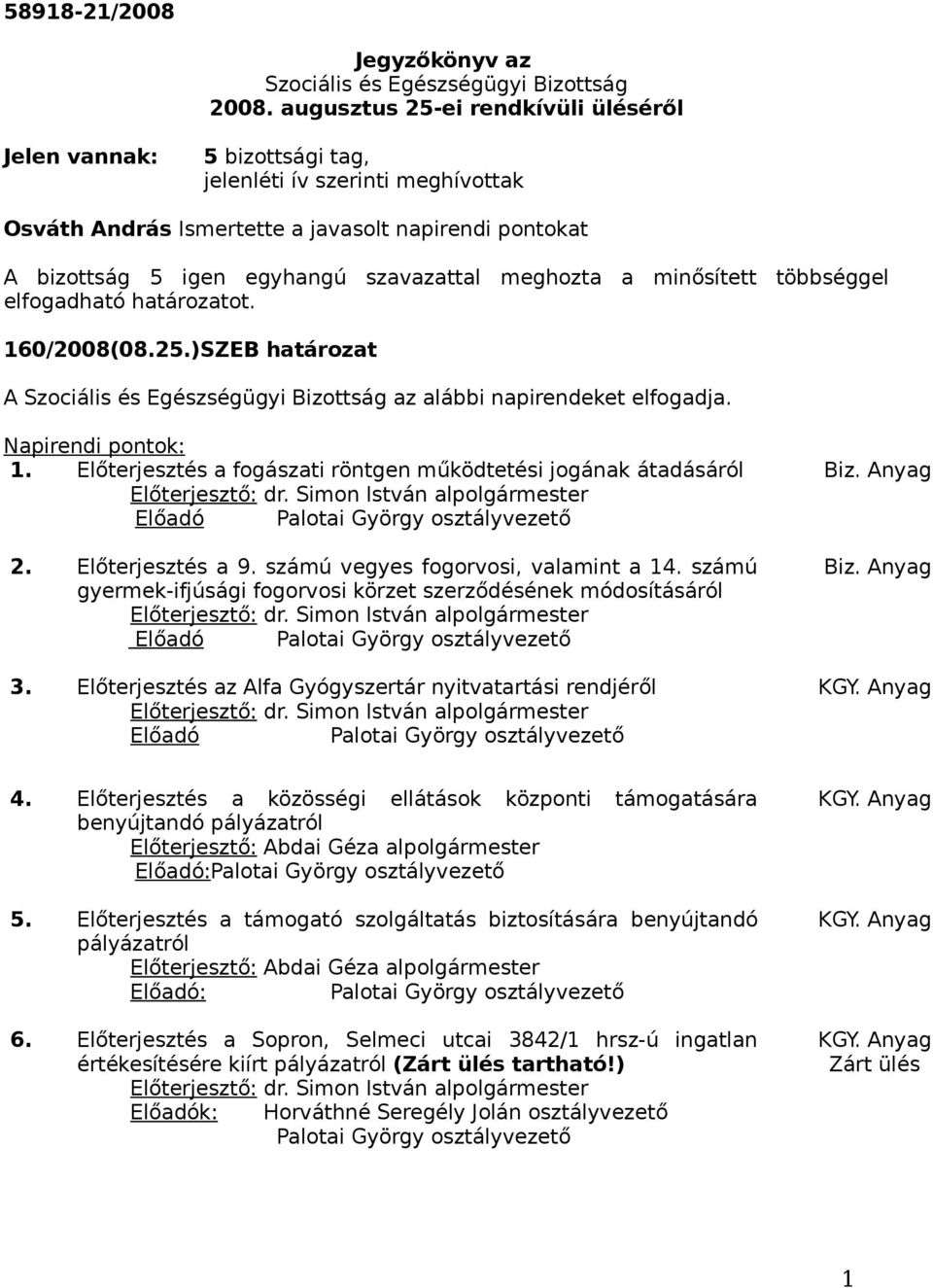 meghozta a minősített többséggel elfogadható határozatot. 160/2008(08.25.)SZEB határozat A Szociális és Egészségügyi Bizottság az alábbi napirendeket elfogadja. Napirendi pontok: 1.