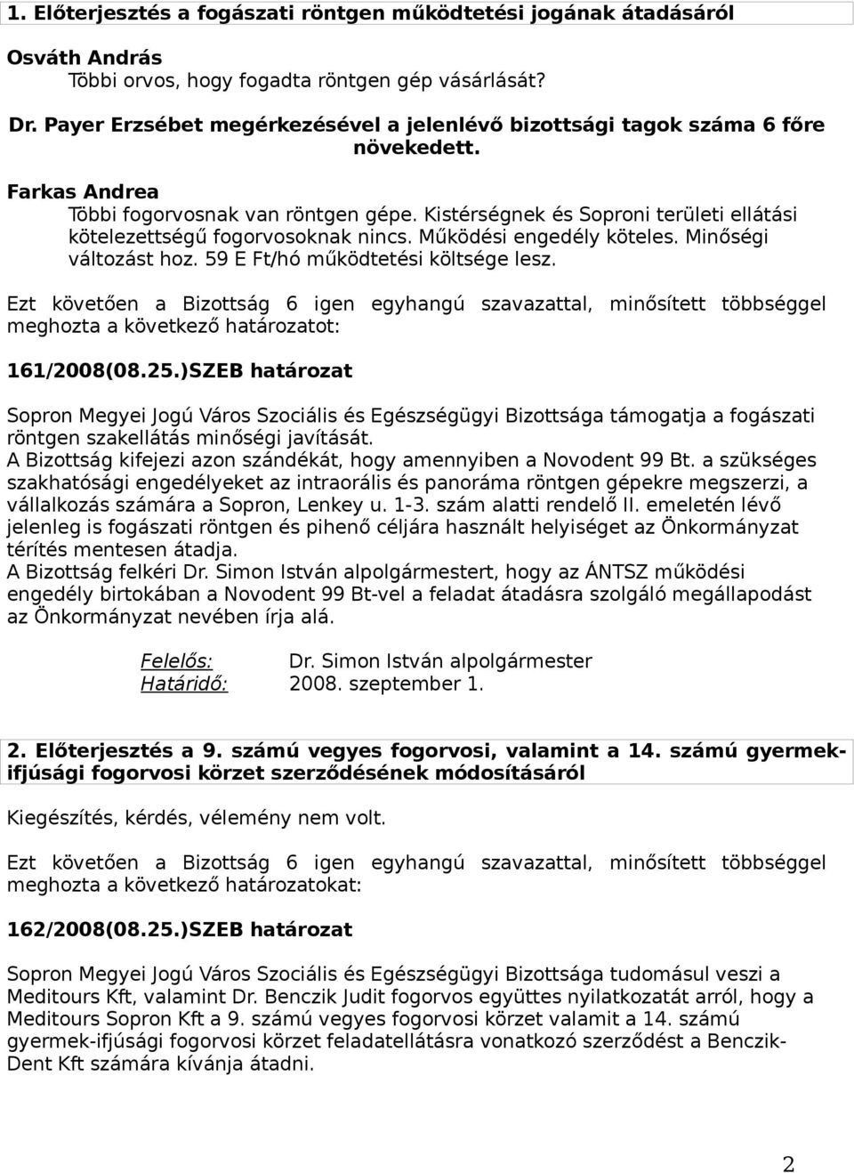 Működési engedély köteles. Minőségi változást hoz. 59 E Ft/hó működtetési költsége lesz. meghozta a következő határozatot: 161/2008(08.25.