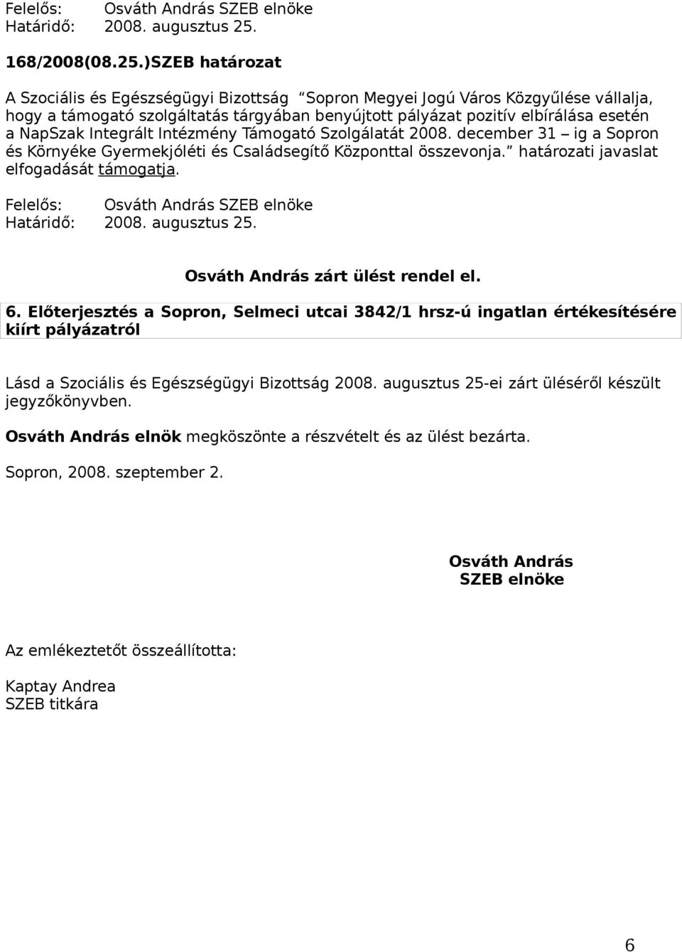 Integrált Intézmény Támogató Szolgálatát 2008. december 31 ig a Sopron és Környéke Gyermekjóléti és Családsegítő Központtal összevonja. határozati javaslat elfogadását támogatja.