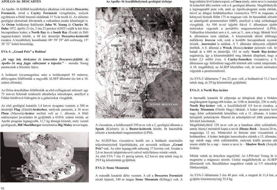 április 21-én, 2 óra 23 perckor (GMT) szállt le két friss becsapódásos kráter, a North Ray és a South Ray (Északi és Déli sugaras-kráter) között, a 48 km átmérõjû Descartes-krátertõl északra.