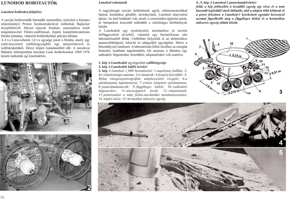 A 4 t-s Luna-robotok 1,8 t-s egysége jutott a Holdra, amely egy szabványosított szállítóegységbõl, egy talajmintavevõ és szállítórakétából, illetve önjáró kutatóautóból állt.