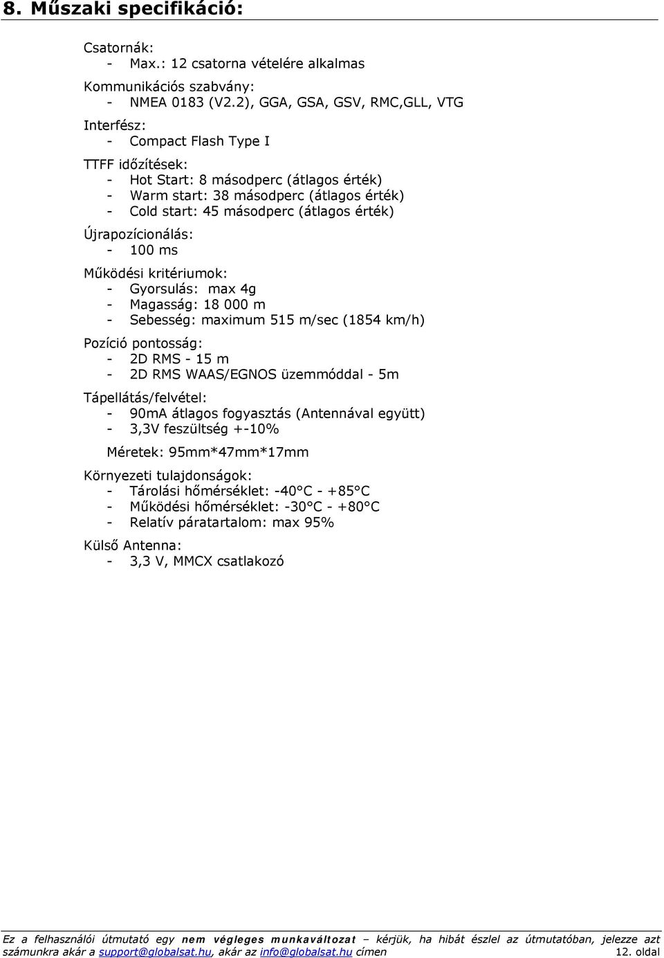 (átlagos érték) Újrapozícionálás: - 100 ms Működési kritériumok: - Gyorsulás: max 4g - Magasság: 18 000 m - Sebesség: maximum 515 m/sec (1854 km/h) Pozíció pontosság: - 2D RMS - 15 m - 2D RMS