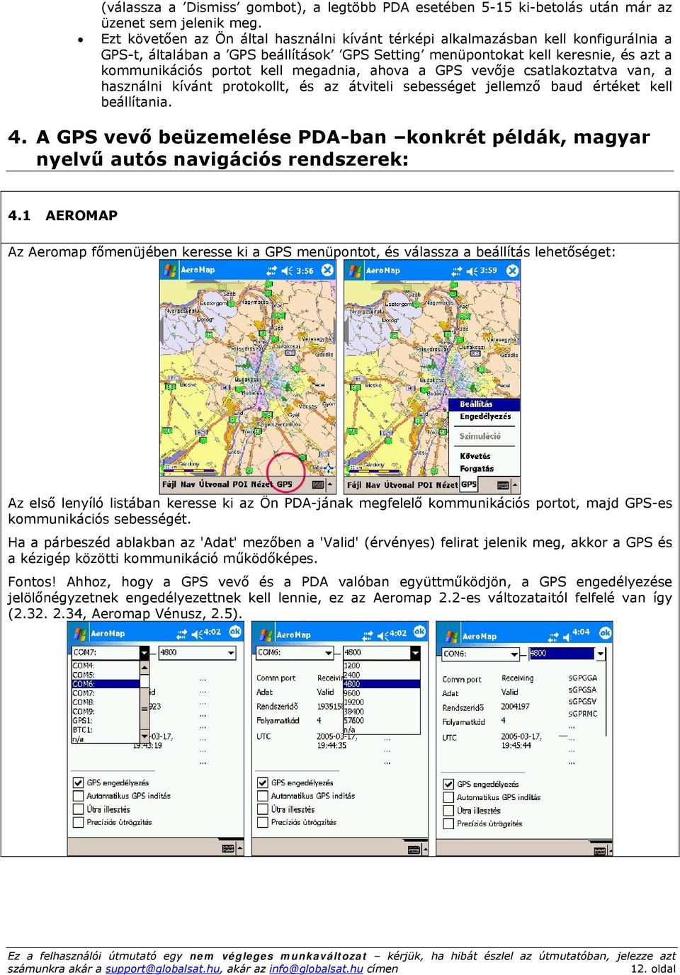 megadnia, ahova a GPS vevője csatlakoztatva van, a használni kívánt protokollt, és az átviteli sebességet jellemző baud értéket kell beállítania. 4.