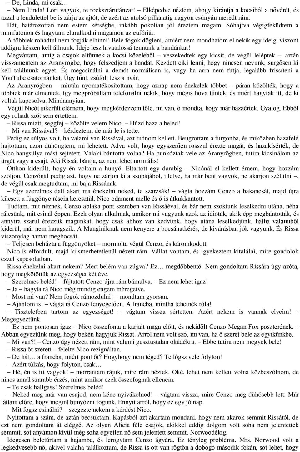 Hát, határozottan nem estem kétségbe, inkább pokolian jól éreztem magam. Sóhajtva végigfeküdtem a minifutonon és hagytam eluralkodni magamon az eufóriát. A többiek rohadtul nem fogják elhinni!