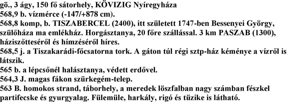 3 km PASZAB (1300), háziszőtteséről és hímzéséről híres. 568,5 j. a Tiszakarádi-főcsatorna tork. A gáton túl régi sztp-ház kéménye a vízről is látszik.