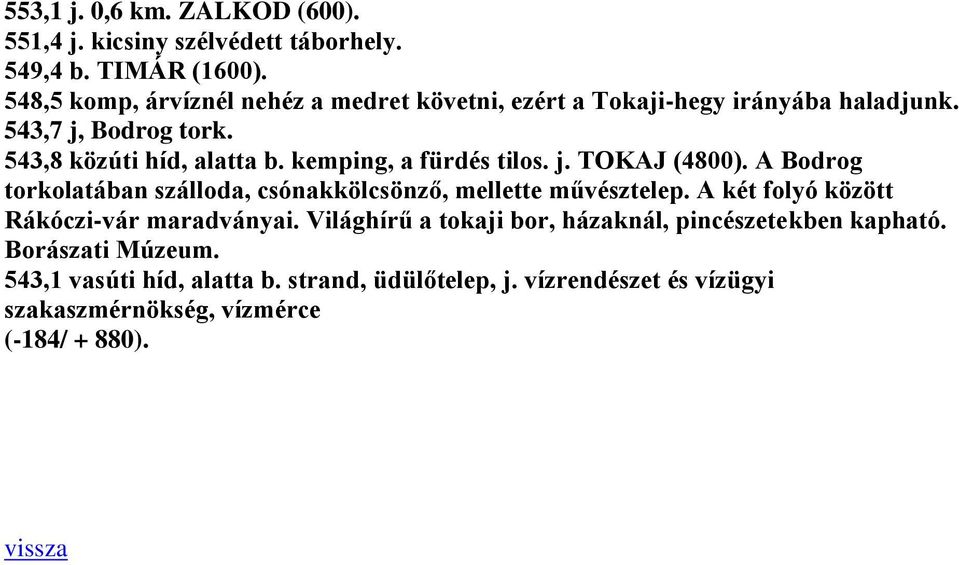 kemping, a fürdés tilos. j. TOKAJ (4800). A Bodrog torkolatában szálloda, csónakkölcsönző, mellette művésztelep.