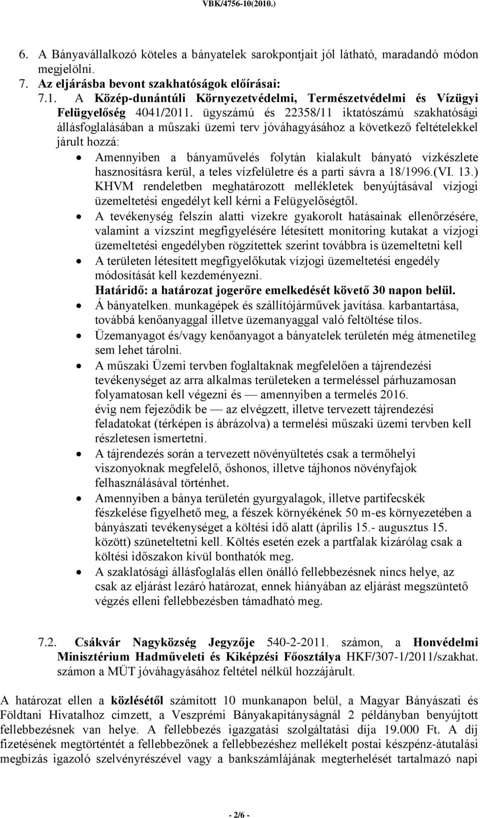 ügyszámú és 22358/11 iktatószámú szakhatósági állásfoglalásában a műszaki üzemi terv jóváhagyásához a következő feltételekkel járult hozzá: Amennyiben a bányaművelés folytán kialakult bányató