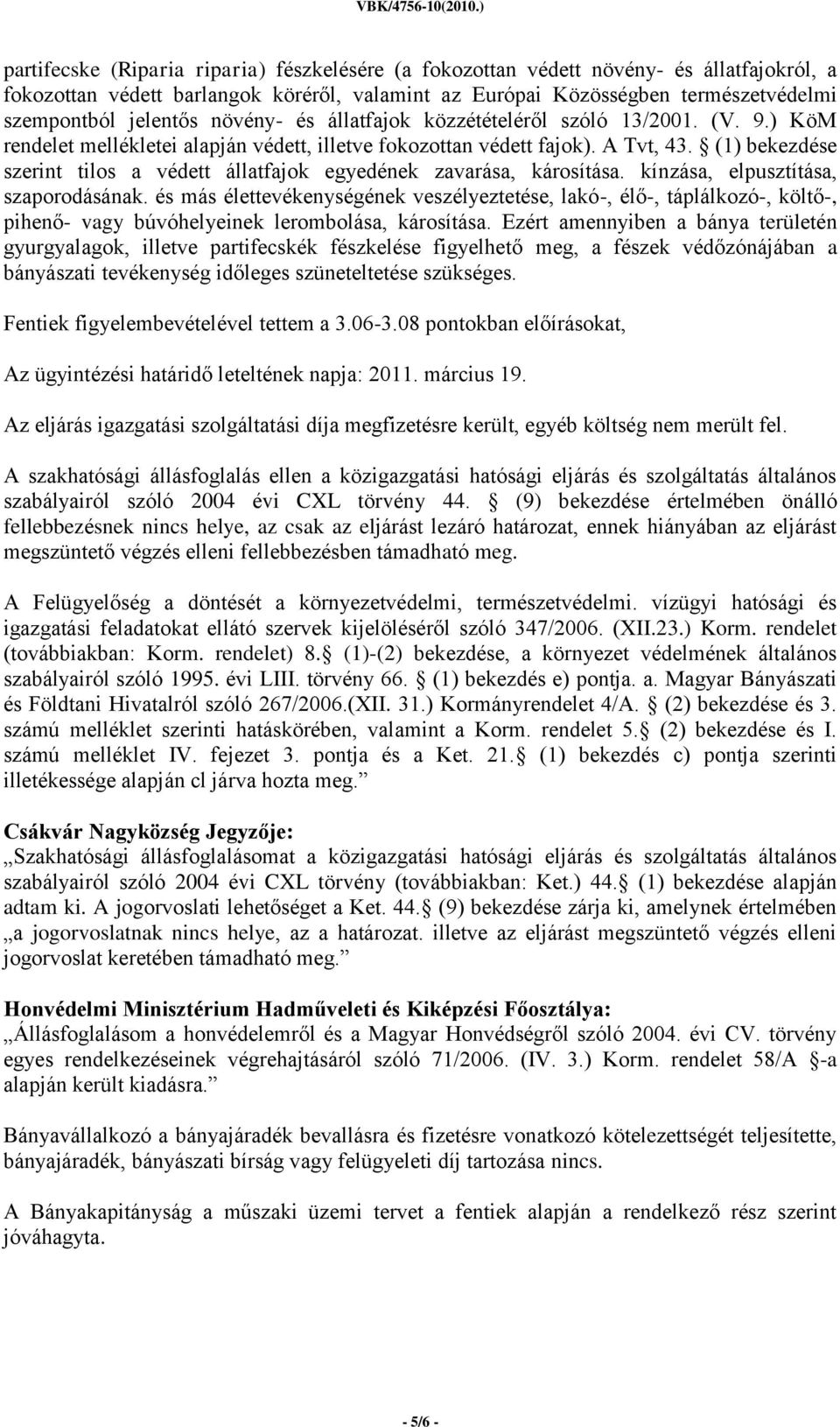 (1) bekezdése szerint tilos a védett állatfajok egyedének zavarása, károsítása. kínzása, elpusztítása, szaporodásának.