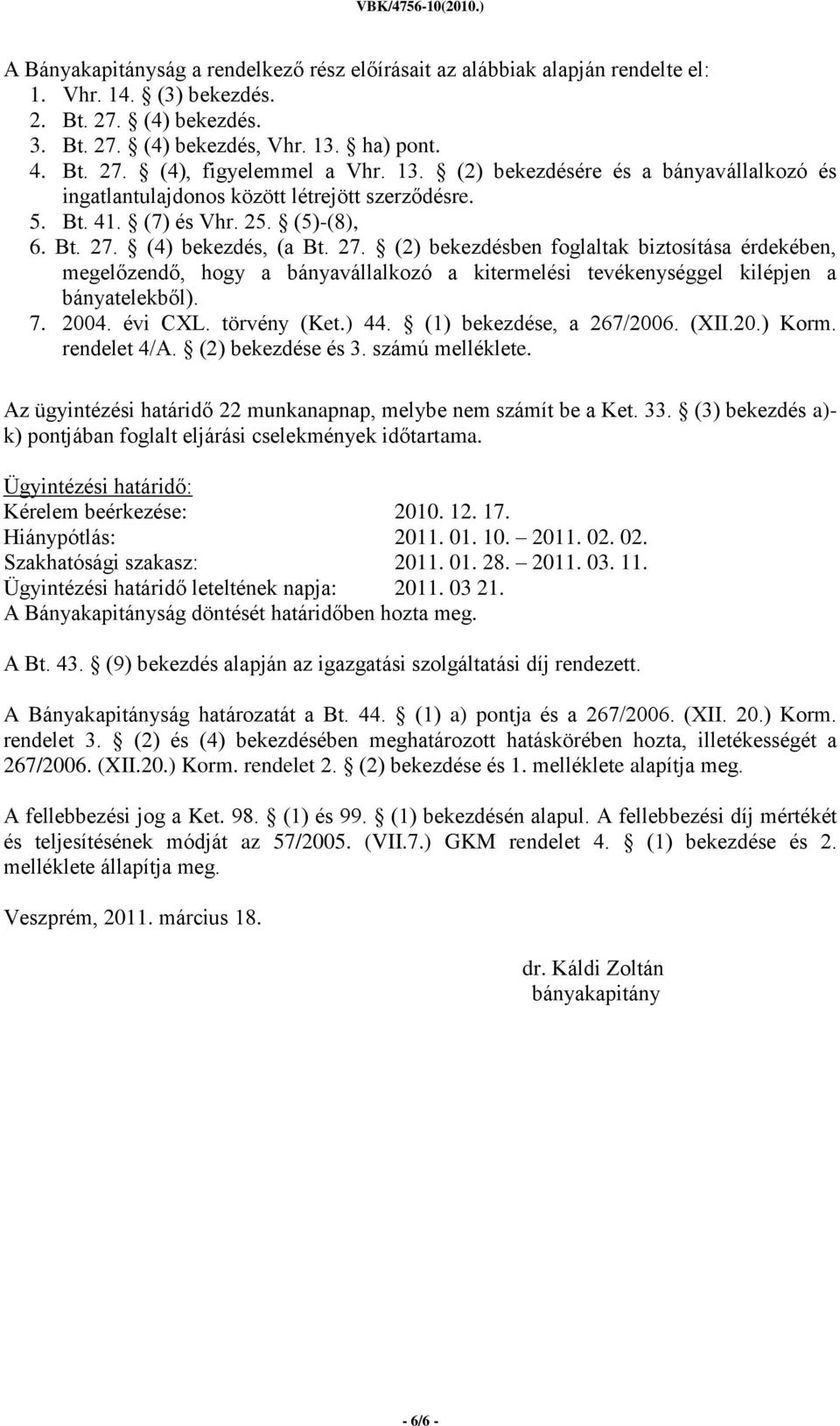 (4) bekezdés, (a Bt. 27. (2) bekezdésben foglaltak biztosítása érdekében, megelőzendő, hogy a bányavállalkozó a kitermelési tevékenységgel kilépjen a bányatelekből). 7. 2004. évi CXL. törvény (Ket.