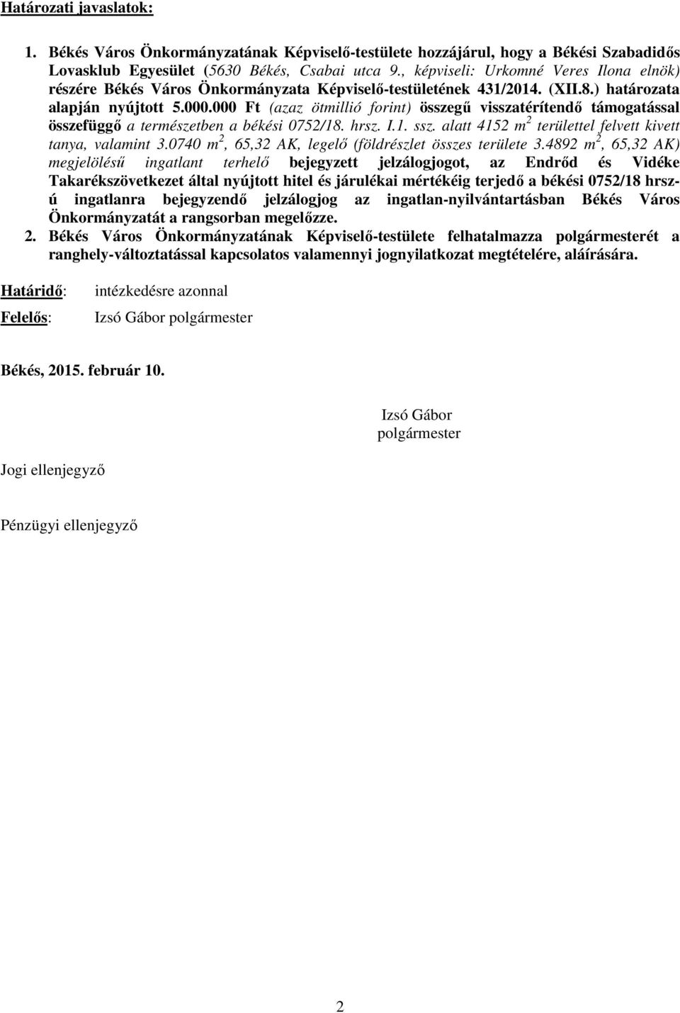 000 Ft (azaz ötmillió forint) összegű visszatérítendő támogatással összefüggő a természetben a békési 0752/18. hrsz. I.1. ssz. alatt 4152 m 2 területtel felvett kivett tanya, valamint 3.