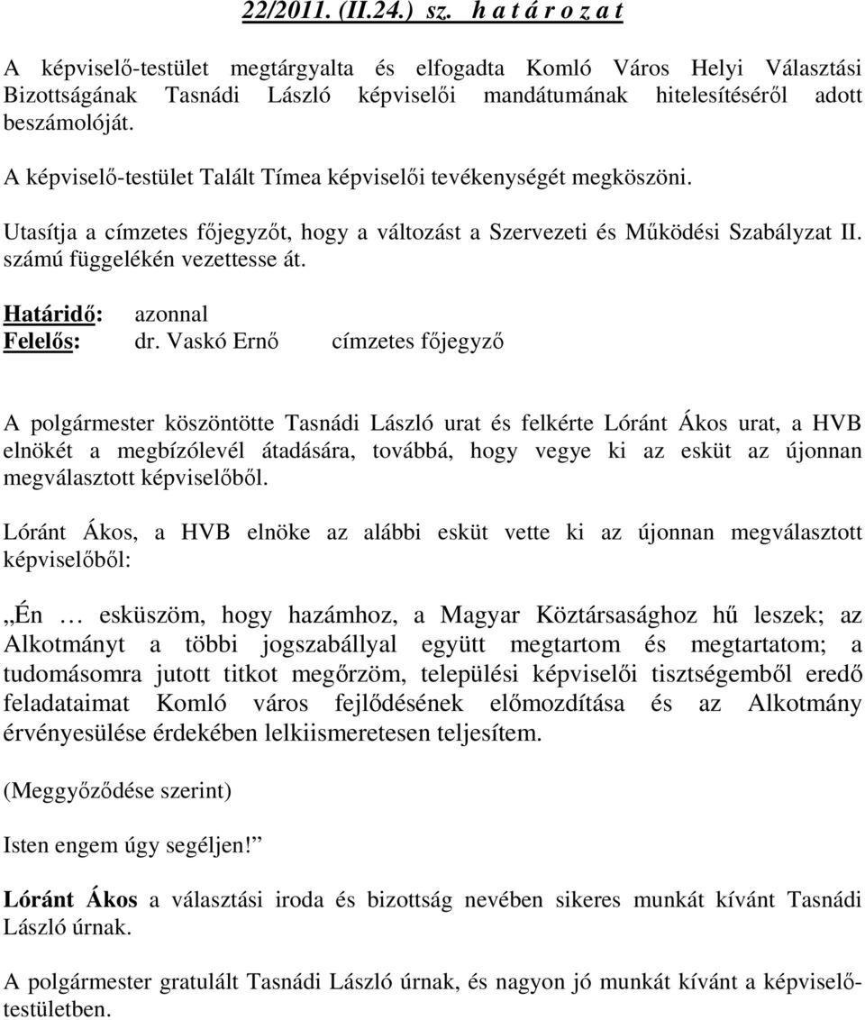 A képviselı-testület Talált Tímea képviselıi tevékenységét megköszöni. Utasítja a címzetes fıjegyzıt, hogy a változást a Szervezeti és Mőködési Szabályzat II. számú függelékén vezettesse át.