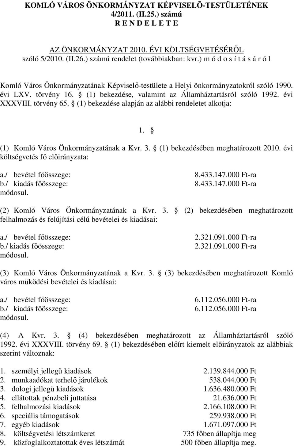 évi XXXVIII. törvény 65. (1) bekezdése alapján az alábbi rendeletet alkotja: 1. (1) Komló Város Önkormányzatának a Kvr. 3. (1) bekezdésében meghatározott 2010. évi költségvetés fı elıirányzata: a.