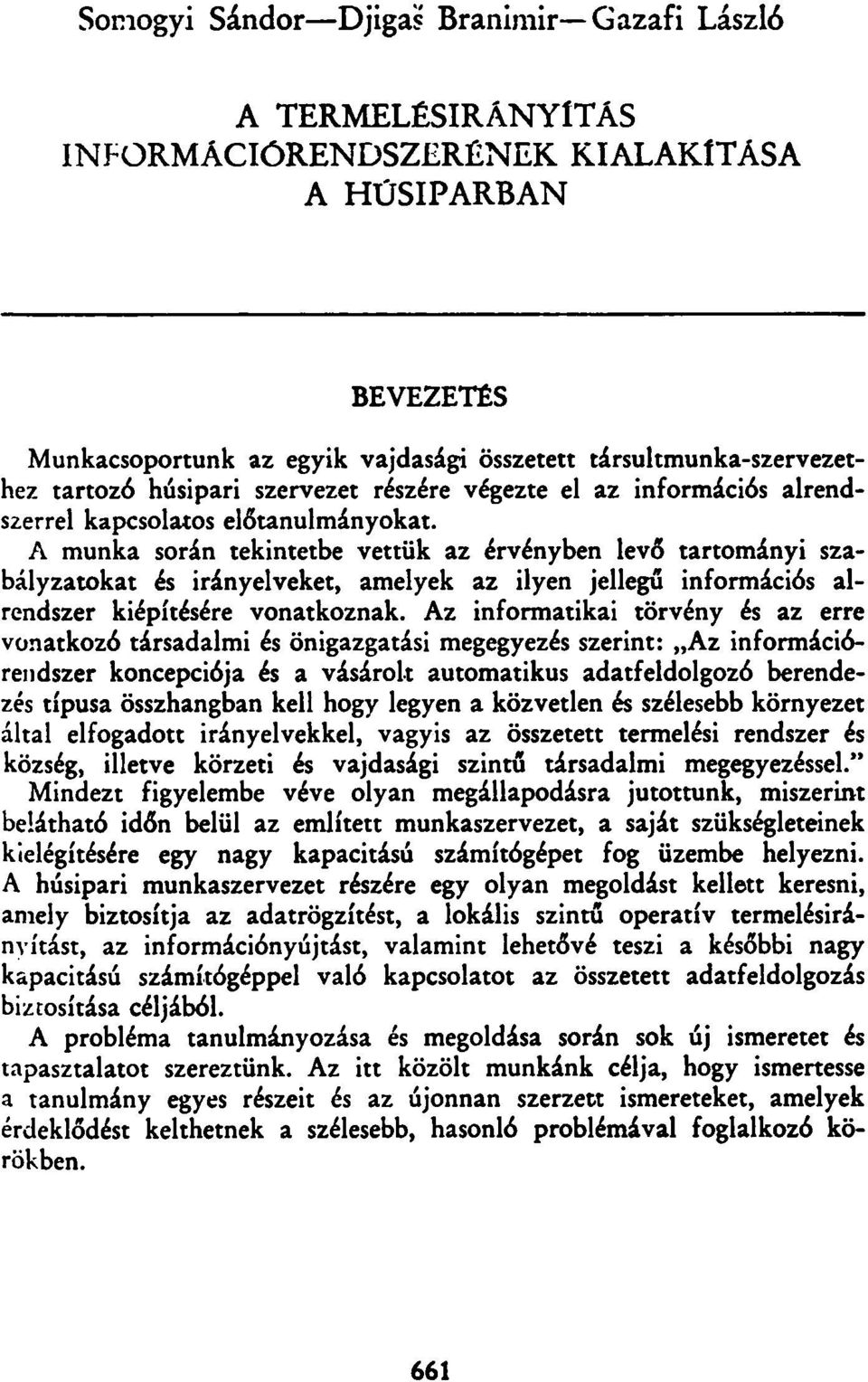 A munka során tekintetbe vettük az érvényben levő tartományi szabályzatokat és irányelveket, amelyek az ilyen jellegű információs alrendszer kiépítésére vonatkoznak.